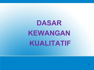 DASAR
KEWANGAN
KUALITATIF
16
 