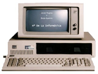 Hª De La Informática Javier Rogina Y Borja Aparicio 