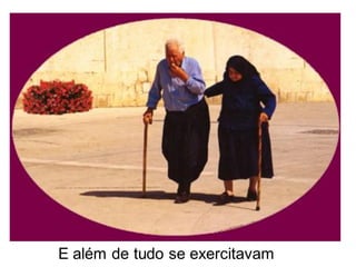 E além de tudo se exercitavam
 