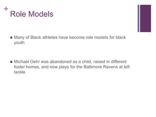 Role Models<br />Many of Black athletes have become role models for black youth<br />Michael Oehr was abandoned as a child...