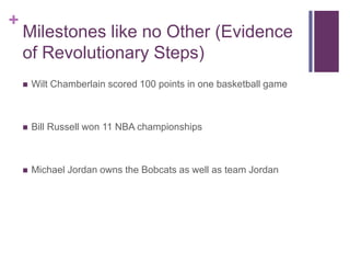 Milestones like no Other (Evidence of Revolutionary Steps)<br />Wilt Chamberlain scored 100 points in one basketball game<...