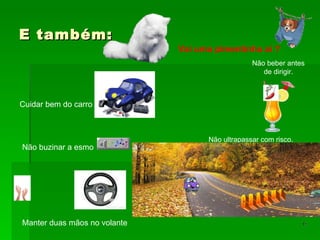 E também: Cuidar bem do carro Não buzinar a esmo Manter duas mãos no volante Não beber antes de dirigir. Vai uma pimentinha aí ? Não ultrapassar com risco. C R A S H ! 