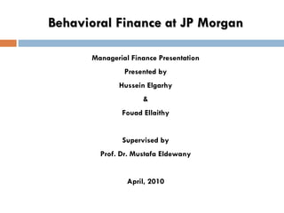 Behavioral Finance at JP Morgan ,[object Object],[object Object],[object Object],[object Object],[object Object],[object Object],[object Object],[object Object]