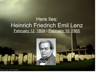 Here lies:
Heinrich Friedrich Emil Lenz
February 12, 1804 - February 10, 1865
 