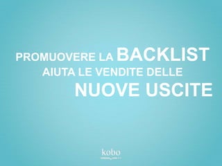 PROMUOVERE LA  BACKLIST
   AIUTA LE VENDITE DELLE
        NUOVE USCITE
 