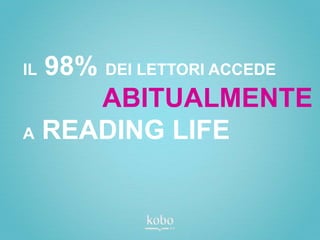 IL98% DEI LETTORI ACCEDE
      ABITUALMENTE
A READING LIFE
 