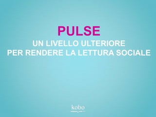 PULSE
     UN LIVELLO ULTERIORE
PER RENDERE LA LETTURA SOCIALE
 