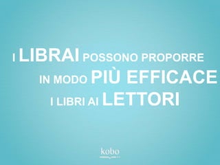 I   LIBRAI POSSONO PROPORRE
      IN MODO PIÙ EFFICACE

        I LIBRI AI LETTORI
 