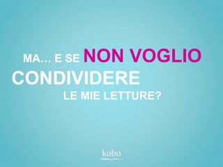NON VOGLIO
MA… E SE
CONDIVIDERE
     LE MIE LETTURE?
 
