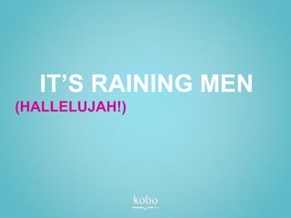 IT’S RAINING MEN
(HALLELUJAH!)
 