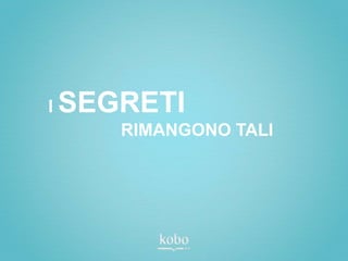 I   SEGRETI
       RIMANGONO TALI
 