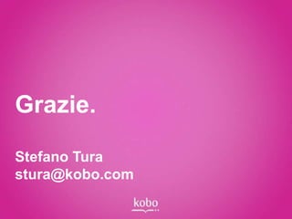 Grazie.

Stefano Tura
stura@kobo.com
 