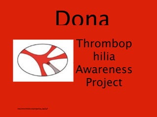 Dona
                                                Thrombop
                                                   hilia
                                                Awareness
                                                 Project

http://www.fvleiden.org/images/tap_logo2.gif
 
