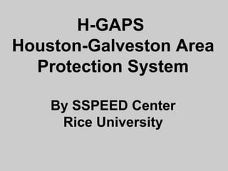 H-GAPS
Houston-Galveston Area
Protection System
By SSPEED Center
Rice University
 