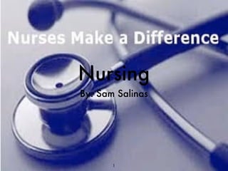 Nursing
By: Sam Salinas




       1
 