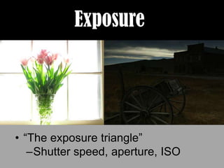 Exposure“The exposure triangle”Shutter speed, aperture, ISO