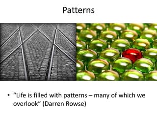 Patterns“Life is filled with patterns – many of which we overlook” (Darren Rowse)
