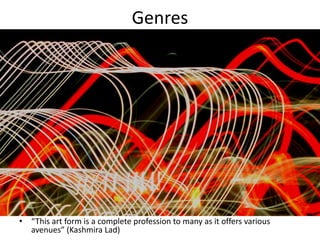 Genres“This art form is a complete profession to many as it offers various avenues” (Kashmira Lad)