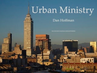 Urban Ministry
         Dan Hoffman

       http://www.flickr.com/photos/d_lindholm/2074620344/




   1
 