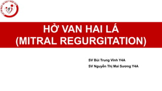 HỞ VAN HAI LÁ
(MITRAL REGURGITATION)
SV Bùi Trung Vĩnh Y4A
SV Nguyễn Thị Mai Sương Y4A
 