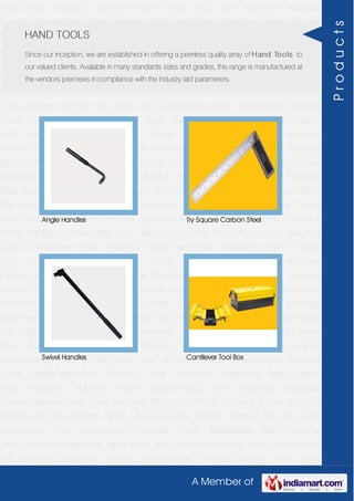 A Member of
Hand Tools Precision Machine Vices Chisel Hand Drill Machines Hacksaw
Frames Hammer Jack Plane Industrial Plier Screw Driver Industrial Socket Industrial
Spanner Tool Kits Wrench Spare Universal Joints Sledge Hammer Key Sets Jack
Accessories Drive Accessories Industrial Cutter FatMaxTape Rule Finishing
Tools Treemema Measuring Tapes Hand Tools Precision Machine Vices Chisel Hand
Drill Machines Hacksaw Frames Hammer Jack Plane Industrial Plier Screw
Driver Industrial Socket Industrial Spanner Tool Kits Wrench Spare Universal
Joints Sledge Hammer Key Sets Jack Accessories Drive Accessories Industrial
Cutter FatMaxTape Rule Finishing Tools Treemema Measuring Tapes Hand
Tools Precision Machine Vices Chisel Hand Drill Machines Hacksaw
Frames Hammer Jack Plane Industrial Plier Screw Driver Industrial Socket Industrial
Spanner Tool Kits Wrench Spare Universal Joints Sledge Hammer Key Sets Jack
Accessories Drive Accessories Industrial Cutter FatMaxTape Rule Finishing
Tools Treemema Measuring Tapes Hand Tools Precision Machine Vices Chisel Hand
Drill Machines Hacksaw Frames Hammer Jack Plane Industrial Plier Screw
Driver Industrial Socket Industrial Spanner Tool Kits Wrench Spare Universal
Joints Sledge Hammer Key Sets Jack Accessories Drive Accessories Industrial
Cutter FatMaxTape Rule Finishing Tools Treemema Measuring Tapes Hand
Tools Precision Machine Vices Chisel Hand Drill Machines Hacksaw
Frames Hammer Jack Plane Industrial Plier Screw Driver Industrial Socket Industrial
Spanner Tool Kits Wrench Spare Universal Joints Sledge Hammer Key Sets Jack
Accessories Drive Accessories Industrial Cutter FatMaxTape Rule Finishing
Tools Treemema Measuring Tapes Hand Tools Precision Machine Vices Chisel Hand
Drill Machines Hacksaw Frames Hammer Jack Plane Industrial Plier Screw
Driver Industrial Socket Industrial Spanner Tool Kits Wrench Spare Universal
Joints Sledge Hammer Key Sets Jack Accessories Drive Accessories Industrial
Cutter FatMaxTape Rule Finishing Tools Treemema Measuring Tapes Hand
Tools Precision Machine Vices Chisel Hand Drill Machines Hacksaw
Frames Hammer Jack Plane Industrial Plier Screw Driver Industrial Socket Industrial
Spanner Tool Kits Wrench Spare Universal Joints Sledge Hammer Key Sets Jack
Accessories Drive Accessories Industrial Cutter FatMaxTape Rule Finishing
Tools Treemema Measuring Tapes Hand Tools Precision Machine Vices Chisel Hand
Drill Machines Hacksaw Frames Hammer Jack Plane Industrial Plier Screw
HAND TOOLS
Since our inception, we are established in offering a peerless quality array of Hand Tools to
our valued clients. Available in many standards sizes and grades, this range is manufactured at
the vendors premises in compliance with the industry laid parameters.
Angle Handles Try Square Carbon Steel
Swivel Handles Cantilever Tool Box
Products
 
