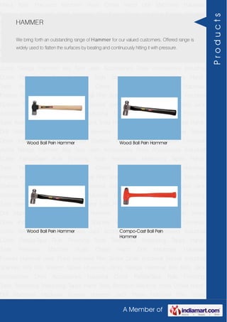 A Member of
Hand Tools Precision Machine Vices Chisel Hand Drill Machines Hacksaw
Frames Hammer Jack Plane Industrial Plier Screw Driver Industrial Socket Industrial
Spanner Tool Kits Wrench Spare Universal Joints Sledge Hammer Key Sets Jack
Accessories Drive Accessories Industrial Cutter FatMaxTape Rule Finishing
Tools Treemema Measuring Tapes Hand Tools Precision Machine Vices Chisel Hand
Drill Machines Hacksaw Frames Hammer Jack Plane Industrial Plier Screw
Driver Industrial Socket Industrial Spanner Tool Kits Wrench Spare Universal
Joints Sledge Hammer Key Sets Jack Accessories Drive Accessories Industrial
Cutter FatMaxTape Rule Finishing Tools Treemema Measuring Tapes Hand
Tools Precision Machine Vices Chisel Hand Drill Machines Hacksaw
Frames Hammer Jack Plane Industrial Plier Screw Driver Industrial Socket Industrial
Spanner Tool Kits Wrench Spare Universal Joints Sledge Hammer Key Sets Jack
Accessories Drive Accessories Industrial Cutter FatMaxTape Rule Finishing
Tools Treemema Measuring Tapes Hand Tools Precision Machine Vices Chisel Hand
Drill Machines Hacksaw Frames Hammer Jack Plane Industrial Plier Screw
Driver Industrial Socket Industrial Spanner Tool Kits Wrench Spare Universal
Joints Sledge Hammer Key Sets Jack Accessories Drive Accessories Industrial
Cutter FatMaxTape Rule Finishing Tools Treemema Measuring Tapes Hand
Tools Precision Machine Vices Chisel Hand Drill Machines Hacksaw
Frames Hammer Jack Plane Industrial Plier Screw Driver Industrial Socket Industrial
Spanner Tool Kits Wrench Spare Universal Joints Sledge Hammer Key Sets Jack
Accessories Drive Accessories Industrial Cutter FatMaxTape Rule Finishing
Tools Treemema Measuring Tapes Hand Tools Precision Machine Vices Chisel Hand
Drill Machines Hacksaw Frames Hammer Jack Plane Industrial Plier Screw
Driver Industrial Socket Industrial Spanner Tool Kits Wrench Spare Universal
Joints Sledge Hammer Key Sets Jack Accessories Drive Accessories Industrial
Cutter FatMaxTape Rule Finishing Tools Treemema Measuring Tapes Hand
Tools Precision Machine Vices Chisel Hand Drill Machines Hacksaw
Frames Hammer Jack Plane Industrial Plier Screw Driver Industrial Socket Industrial
Spanner Tool Kits Wrench Spare Universal Joints Sledge Hammer Key Sets Jack
Accessories Drive Accessories Industrial Cutter FatMaxTape Rule Finishing
Tools Treemema Measuring Tapes Hand Tools Precision Machine Vices Chisel Hand
Drill Machines Hacksaw Frames Hammer Jack Plane Industrial Plier Screw
HAMMER
We bring forth an outstanding range of Hammer for our valued customers. Offered range is
widely used to flatten the surfaces by beating and continuously hitting it with pressure.
Wood Ball Pein Hammer Wood Ball Pein Hammer
Wood Ball Pein Hammer Compo-Cast Ball Pein
Hammer
Products
 