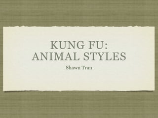 KUNG FU:
ANIMAL STYLES
    Shawn Tran
 