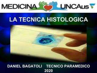 LA TECNICA HISTOLOGICA
DANIEL BAGATOLI TECNICO PARAMEDICO
2020
 