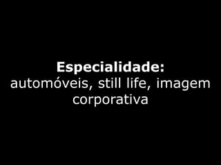 Especialidade:
automóveis, still life, imagem
       corporativa
 
