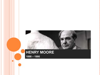 HENRY MOORE
1898 – 1986
 