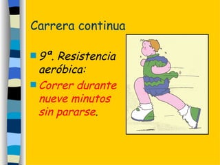 Carrera continua 9ª. Resistencia aeróbica: Correr durante nueve minutos sin pararse . 