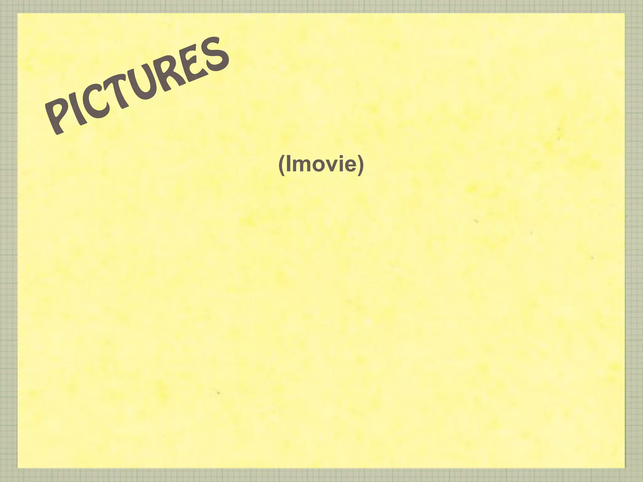 R E S
 IC TU
P
              (Imovie)
 