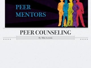 PEER COUNSELING
     By: Mike Lewiski
 