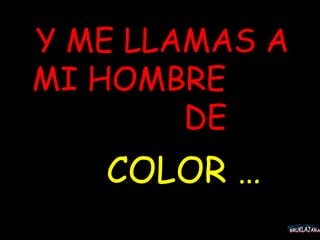 Y ME LLAMAS A MI HOMBRE  DE COLOR … BRUKLAJARA 