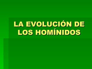 LA EVOLUCIÓN DE LOS HOMÍNIDOS 