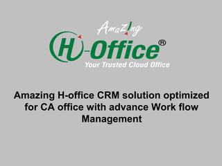 Amazing H-office CRM solution optimized
for CA office with advance Work flow
Management
 