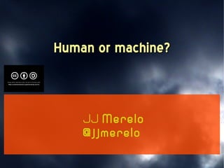 Human or machine?Human or machine?
JJ Merelo
@jjmerelo
 