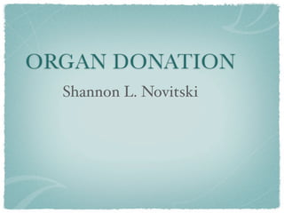 ORGAN DONATION
  Shannon L. Novitski
 