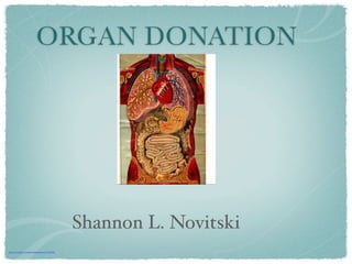 ORGAN DONATION




                                                      Shannon L. Novitski
http://www.ﬂickr.com/photos/opheliachong/311436270/
 