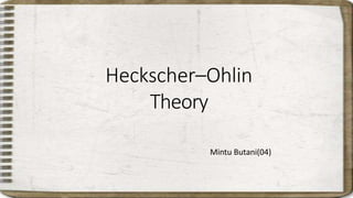 Heckscher–Ohlin
Theory
Mintu Butani(04)
 