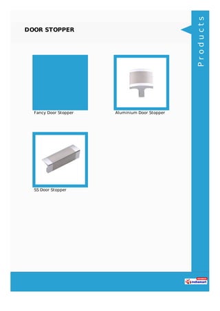 DOOR STOPPER
Fancy Door Stopper Aluminium Door Stopper
SS Door Stopper
Products
 