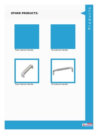 OTHER PRODUCTS:
Pipe Cabinet Handle SS Cabinet Handle
Pipe Cabinet Handle SS Cabinet Handle
Products
 