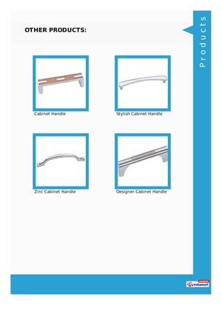OTHER PRODUCTS:
Cabinet Handle Stylish Cabinet Handle
Zinc Cabinet Handle Designer Cabinet Handle
Products
 