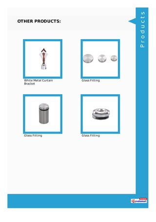 OTHER PRODUCTS:
White Metal Curtain
Bracket
Glass Fitting
Glass Fitting Glass Fitting
Products
 