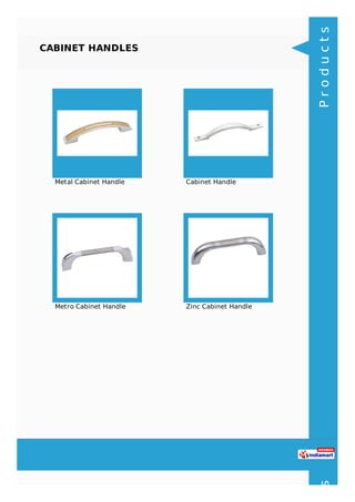 CABINET HANDLES
Metal Cabinet Handle Cabinet Handle
Metro Cabinet Handle Zinc Cabinet Handle
Productsts
 