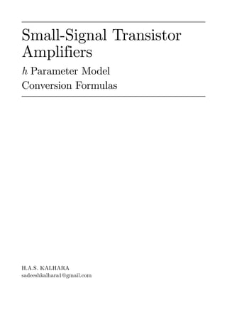 Small-Signal Transistor
Amplifiers
h Parameter Model
Conversion Formulas
H.A.S. KALHARA
sadeeshkalhara1@gmail.com
 