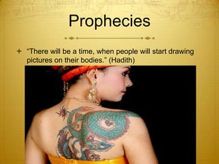 Prophecies“There will be a time, when people will start drawing pictures on their bodies.” (Hadith)