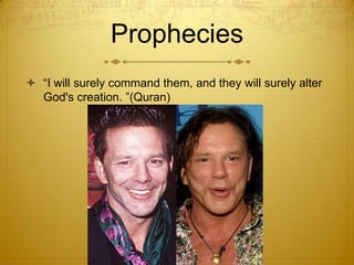 Prophecies“I will surely command them, and they will surely alter God's creation. ”(Quran)