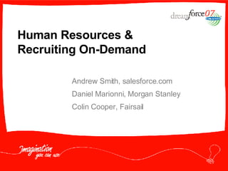 Human Resources &  Recruiting On-Demand Andrew Smith, salesforce.com Daniel Marionni, Morgan Stanley Colin Cooper, Fairsail 