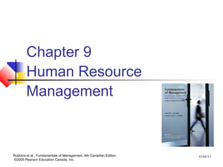 FOM 9.1Robbins et al., Fundamentals of Management, 4th Canadian Edition
©2005 Pearson Education Canada, Inc.
Chapter 9
Human Resource
Management
 
